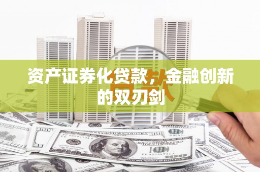 新晃资产证券化贷款，金融创新的双刃剑