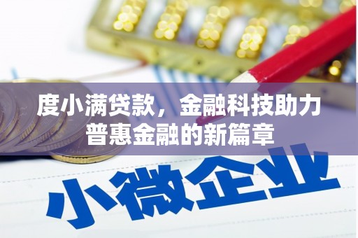 新晃度小满贷款，金融科技助力普惠金融的新篇章
