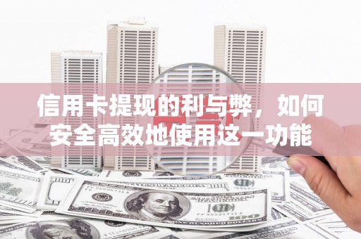 新晃信用卡提现的利与弊，如何安全高效地使用这一功能