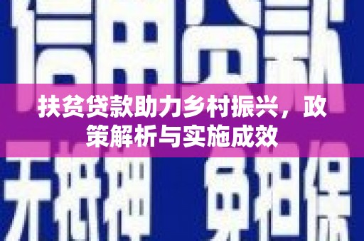 新晃扶贫贷款助力乡村振兴，政策解析与实施成效