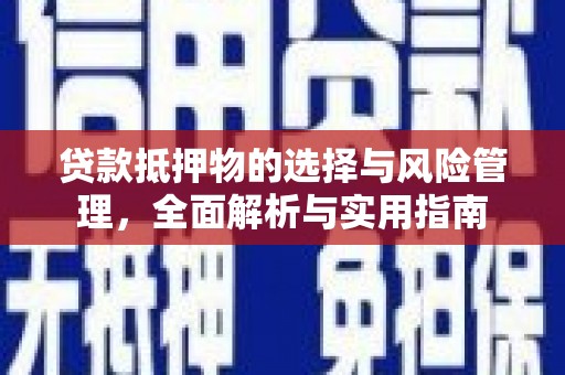 新晃贷款抵押物的选择与风险管理，全面解析与实用指南