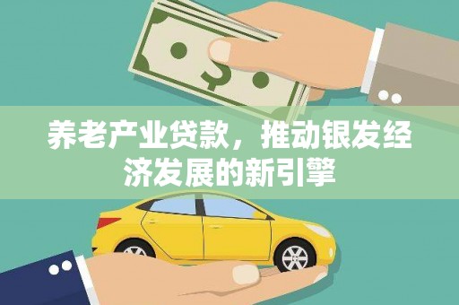 新晃养老产业贷款，推动银发经济发展的新引擎