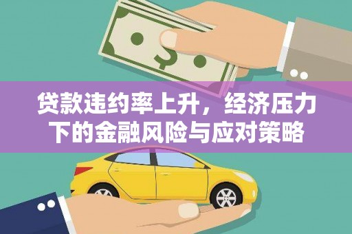 新晃贷款违约率上升，经济压力下的金融风险与应对策略
