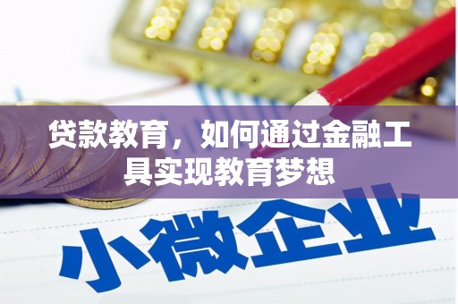 新晃贷款教育，如何通过金融工具实现教育梦想