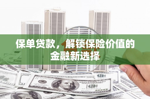 新晃保单贷款，解锁保险价值的金融新选择