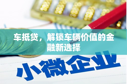 新晃车抵贷，解锁车辆价值的金融新选择