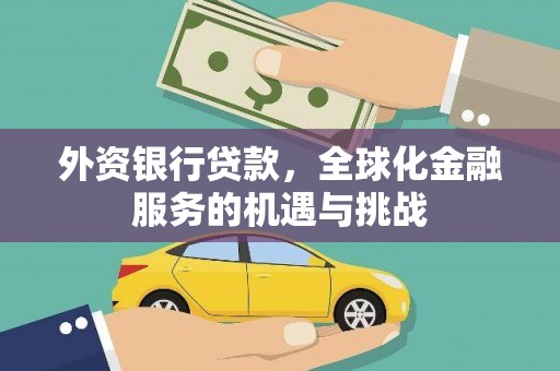 新晃外资银行贷款，全球化金融服务的机遇与挑战