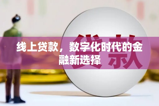 新晃线上贷款，数字化时代的金融新选择