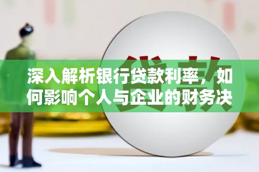 新晃深入解析银行贷款利率，如何影响个人与企业的财务决策