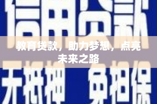 新晃教育贷款，助力梦想，点亮未来之路