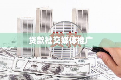 新晃贷款社交媒体推广
