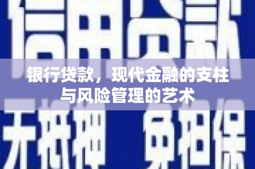 新晃银行贷款，现代金融的支柱与风险管理的艺术