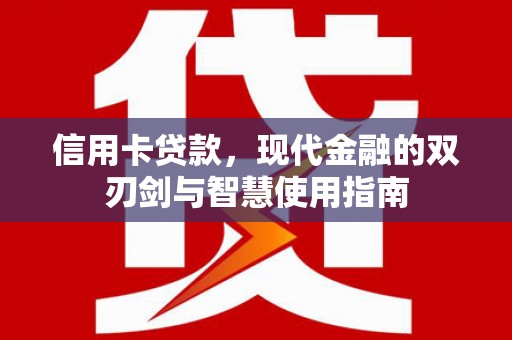 新晃信用卡贷款，现代金融的双刃剑与智慧使用指南