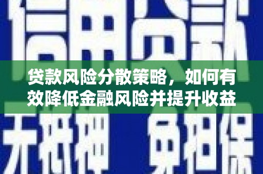 新晃贷款风险分散策略，如何有效降低金融风险并提升收益