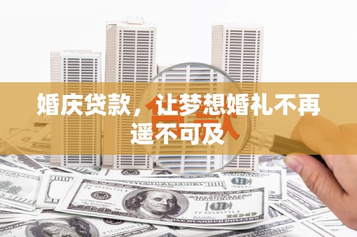 新晃婚庆贷款，让梦想婚礼不再遥不可及