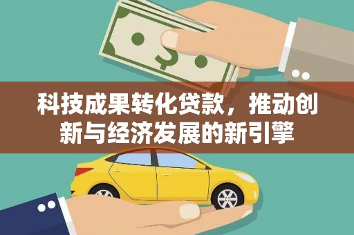 新晃科技成果转化贷款，推动创新与经济发展的新引擎