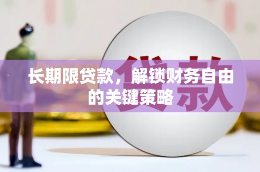 新晃长期限贷款，解锁财务自由的关键策略