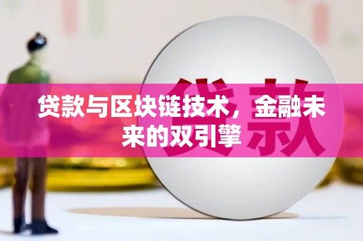 新晃贷款与区块链技术，金融未来的双引擎