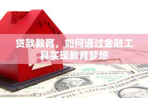 新晃贷款教育，如何通过金融工具实现教育梦想