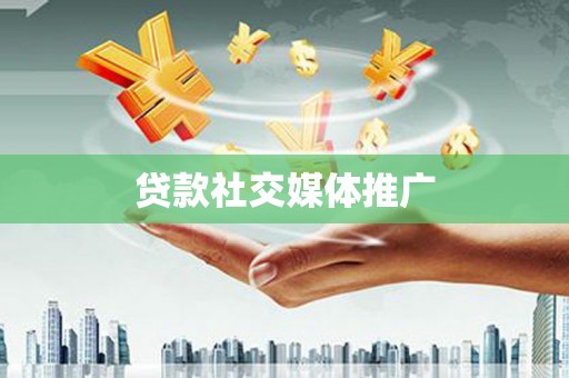 新晃贷款社交媒体推广