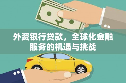 新晃外资银行贷款，全球化金融服务的机遇与挑战