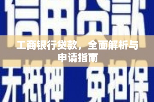 新晃工商银行贷款，全面解析与申请指南