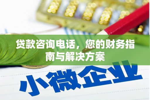 新晃贷款咨询电话，您的财务指南与解决方案