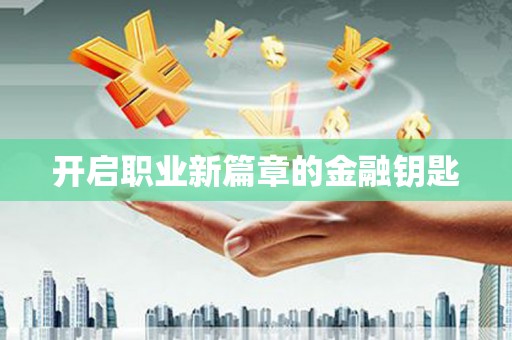 新晃开启职业新篇章的金融钥匙