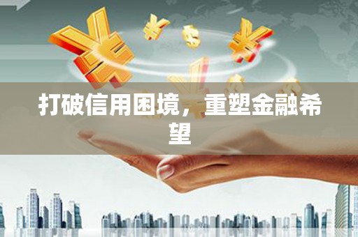 新晃打破信用困境，重塑金融希望
