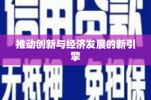 新晃推动创新与经济发展的新引擎
