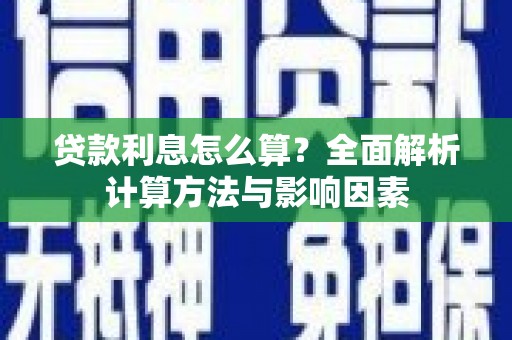 新晃贷款利息怎么算？全面解析计算方法与影响因素