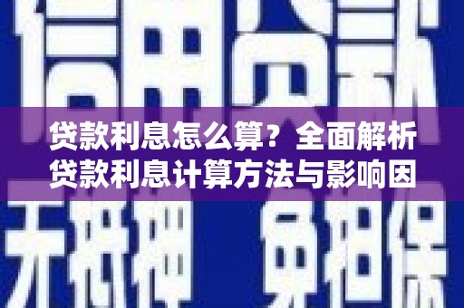 新晃贷款利息怎么算？全面解析贷款利息计算方法与影响因素