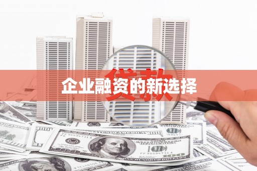新晃企业融资的新选择