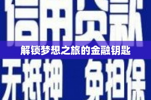 新晃解锁梦想之旅的金融钥匙