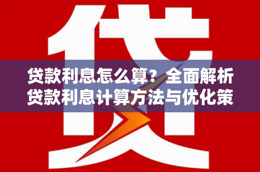新晃贷款利息怎么算？全面解析贷款利息计算方法与优化策略