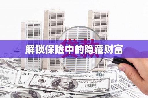 新晃解锁保险中的隐藏财富